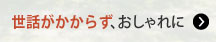 世話がかからず、おしゃれに