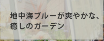 地中海ブルーが爽やかな、癒しのガーデン